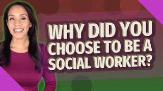 Why did you choose to be a social worker?