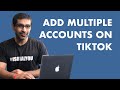 HOW TO ADD MULTIPLE ACCOUNTS ON TIKTOK ( AND WHY SHOULD YOU?)