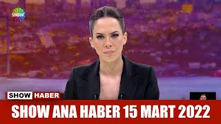 Show Ana Haber 15 Mart 2022