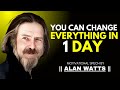 You Can Change Everything in 1 Day | ALAN WATTS MOTIVATION