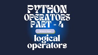 PYTHON OPERATORS PART-4 LOGICAL OPERATORS