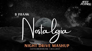 Night Drive Mashup | Nostalgia | B Praak | Aftermorning Chillout