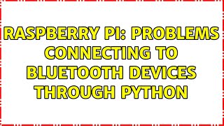 Raspberry Pi: Problems Connecting to Bluetooth devices through python