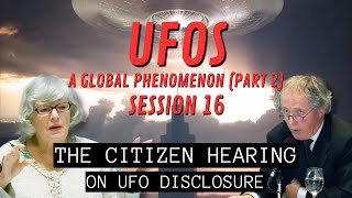 UFOs - A Global Phenomenon Part 2 (Session 16) | The Citizen Hearing on UFO Disclosure