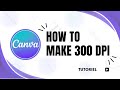 How to make an image 300 dpi in Canva