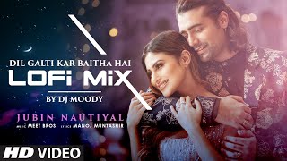 Dil Galti Kar Baitha Hai (LoFi) | Mix By DJ Moody | Jubin Nautiyal | Meet Bros | Mouni Roy