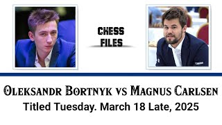 Oleksandr Bortnyk vs Magnus Carlsen • Titled Tuesday. March 18 Late, 2025