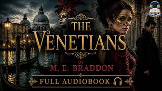 The Venetians by M. E. Braddon 🏰🎭 | A Tale of Passion, Power & Intrigue in Venice 🌹✨|Full audiobook