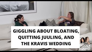 Giggling about bloating, quitting juuling, and the Kravis wedding