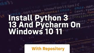 install python 3 13 and pycharm on windows 10 11