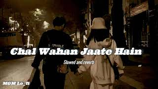 Chal Wahan Jaate Hain [Slowed + Reverb] Arijit Singh | Bollywood hindi lofi song MGM LO_FI [🎧]