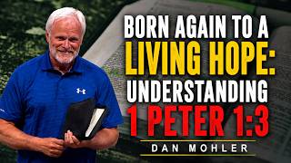 ✝️Born Again to a Living Hope: Understanding 1 Peter 1:3 - DAN MOHLER