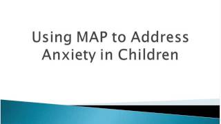 9/10/13 Treating Anxiety Disorders using the MAP System: Part I