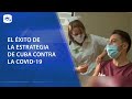 Cuba - El éxito de la estrategia cubana contra la COVID-19