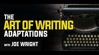 The Art of Writing Adaptations with Joe Wright