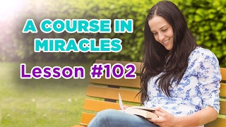 A Course In Miracles - Lesson 102