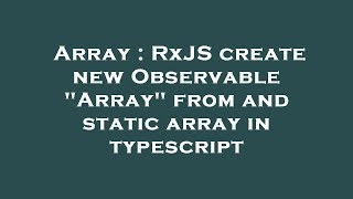 Array : RxJS create new Observable "Array" from and static array in typescript