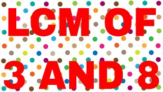 LCM of 3 and 8