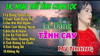 Liên Khúc Nhạc Trữ Tình Chọn Lọc - Lệ Đắng Tình Cay - Mỹ Nhung | Càng Nghe Càng Mê