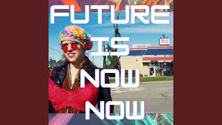 Future is Now Now