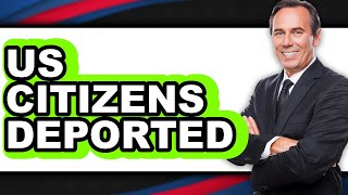 Can US Citizens Be Deported in 2025 - Full Guide