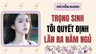 Truyện Audio | Trọng sinh tôi quyết định lăn ra nằm ngủ | Mỏ Hỗn Audio #fullaudio