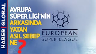 Avrupa Süper Ligi'nin Arkasında Yatan Asıl Sebep Ne? İşte Detaylar