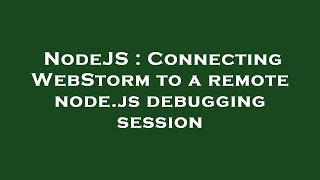 NodeJS : Connecting WebStorm to a remote node.js debugging session