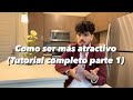 Como ser más atractivo ( tutorial completo parte 1)