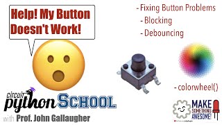 CircuitPython School - Help My Button Doesn't Work! Fix it w/Blocking & Debouncing, plus colorwheel