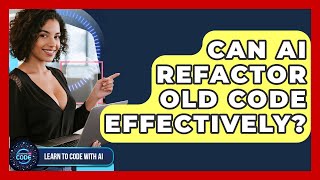 Can AI Refactor Old Code Effectively? - Learning To Code With AI