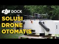 DJI Dock Solusi Drone Otomatis Untuk Berbagai Aplikasi & Industri