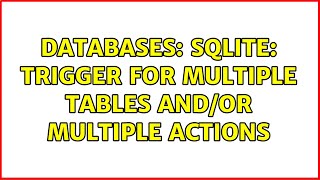 Databases: SQLite: trigger for multiple tables and/or multiple actions