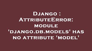 Django : AttributeError: module 'django.db.models' has no attribute 'model'