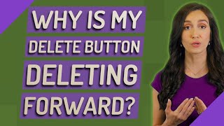 Why is my delete button deleting forward?