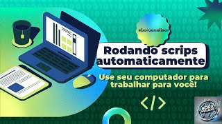 Rodando scrips automaticamente | Use seu computador para trabalhar para você!