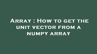 Array : How to get the unit vector from a numpy array