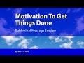 Motivation To Get Things Done - Subliminal Message Session - By Minds in Unison