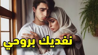 حب حقيقي بعنوان نفديك بروحي قصة درامية بنهاية سعيدة ❤️