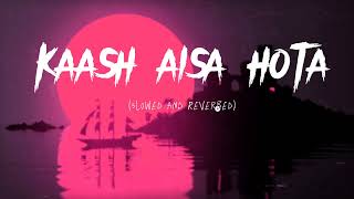 Kaash Aisa Hota [Slowed and Reverbed Lofi]- Darshan Raval Song |