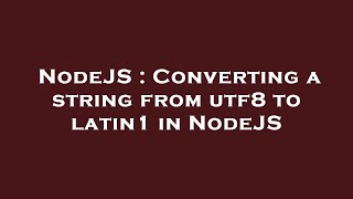 NodeJS : Converting a string from utf8 to latin1 in NodeJS
