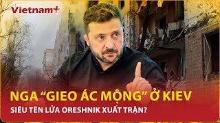 Đêm địa ngục ở Kiev: Nga gieo ác mộng “nhấn chìm” thủ đô Ukraine trong biển lửa, Oreshnik xuất trận?