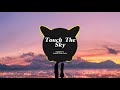 「Tiktok」Touch The Sky | Nhạc Nền Tik Tok Trung Quốc Cực Hot !!!!