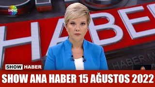 Show Ana Haber 15 Ağustos 2022