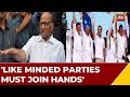 'Like Minded Parties Must Join Hands': Sharad Pawar, NCP Chief