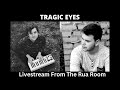 Tragic Eyes - Livestream From The Rua Room