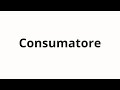 How to pronounce Consumatore