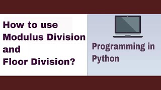 PYTHON TUTORIAL: MODULUS DIVISION AND FLOOR DIVISION IN PYTHON PROGRAMMING
