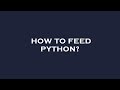 How to feed python?