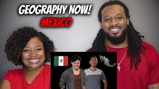 🇲🇽 LET'S GO TO MEXICO! African American Couple Reacts "Geography Now! MEXICO"